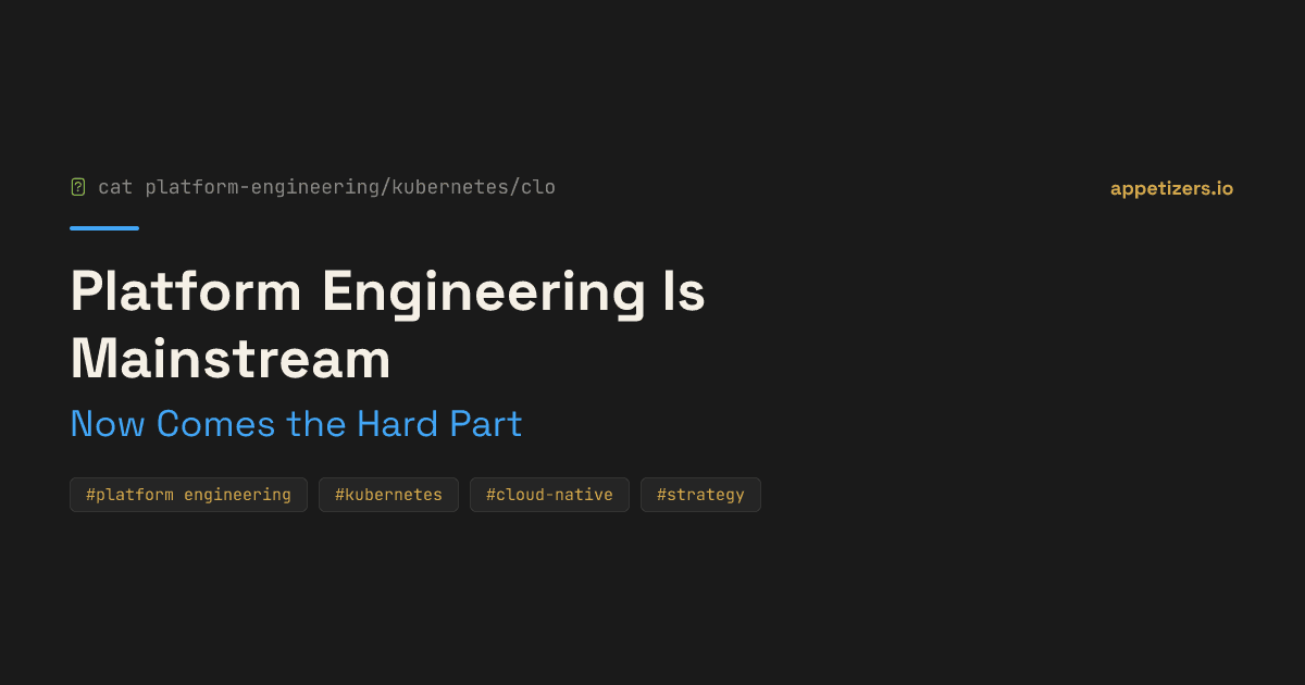 Platform Engineering Is Mainstream — Now Comes the Hard Part